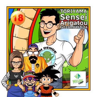Wasabicast 18 - Toriyama Sensei, Arigatou Gozaimashita Wasabicast 18 - Toriyama Sensei, Arigatou Gozaimashita