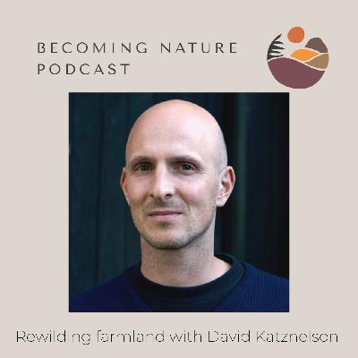 Rewilding Farmland with David Katznelson