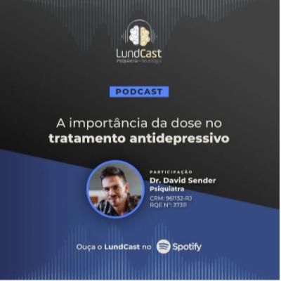 LundCast 11 - A importância da dose no tratamento antidepressivo | Part. Dr. David Sender