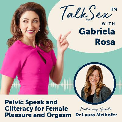 21 Pelvic Speak and Cliteracy for Female Pleasure and Orgasm with Dr Laura Meihofer