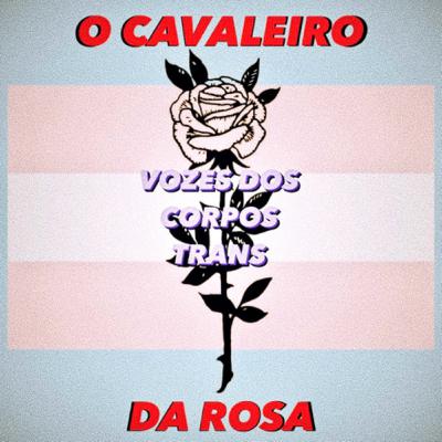 #1 - Vozes dos Corpos Trans - "O Cavaleiro da Rosa" #1 - Vozes dos Corpos Trans - "O Cavaleiro da Rosa"