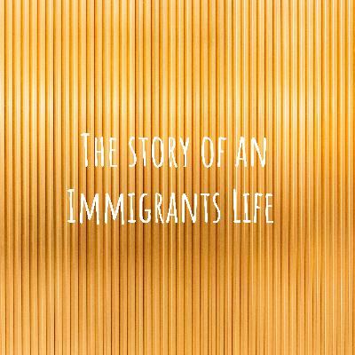 The Life and Story of an Immigrant