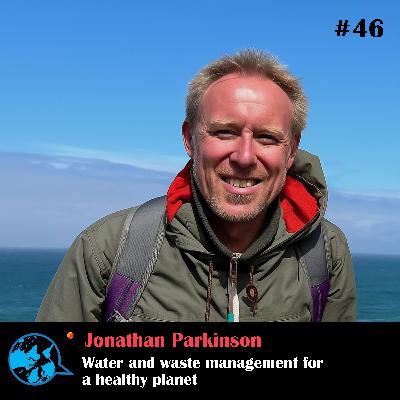 Ep 46 Water and waste management for a healthy planet_Jonathan Parkinson with Rumana Kabir