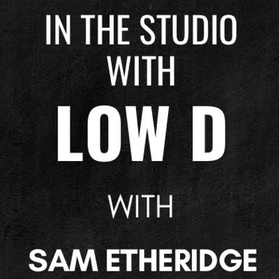 In The Studio With Low D | Sam Etheridge