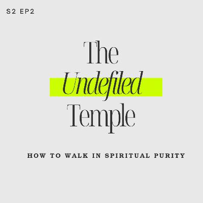 THE UNDEFILED TEMPLE: How to walk in spiritual purity