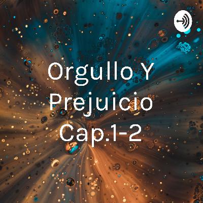 Orgullo y prejuicio cap. 1-2