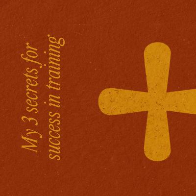 My 3 secrets for success in training