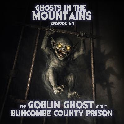 GITM - Ep #54 - The Goblin Ghost Of The Buncombe County Prison GITM - Ep #54 - The Goblin Ghost Of The Buncombe County Prison