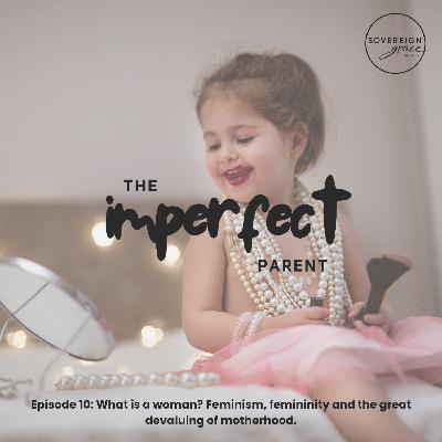 What is a woman? Feminism, femininity and the great devaluing of motherhood.