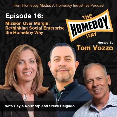 Mission Over Margin: Rethinking Social Enterprise the Homeboy Way with Gayle Northrop and Steve Delgado