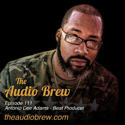 Episode - 111 - Beat Producer Antonio Dee Adams Episode - 111 - Beat Producer Antonio Dee Adams