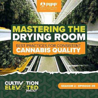 039 - Mastering the Drying Room: Best Practices for Consistent Cannabis Quality