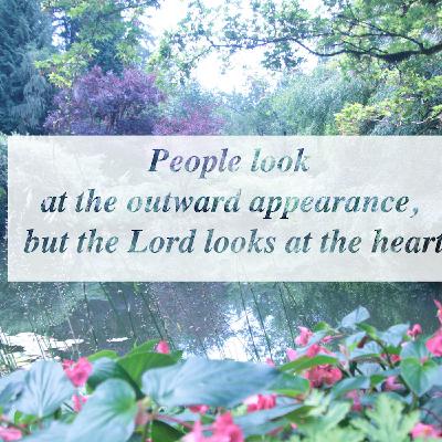 People look at the outward appearance but the Lord looks at the heart People look at the outward appearance but the Lord looks at the heart