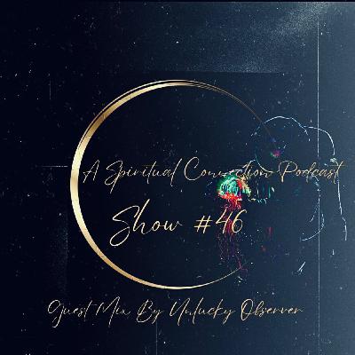 A spiritual Connection Podcast Show #46 (Guest Mix By Unlucky Observer) A spiritual Connection Podcast Show #46 (Guest Mix By Unlucky Observer)