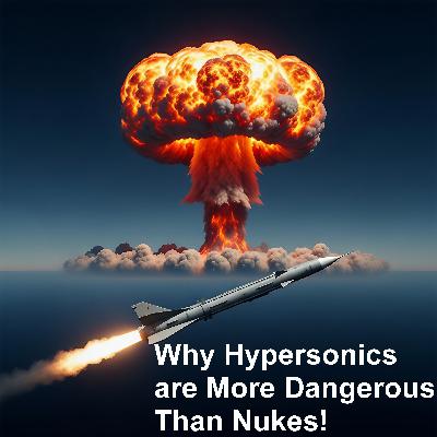 Ep8 - Why Hypersonics are More Dangerous Than Nukes Ep8 - Why Hypersonics are More Dangerous Than Nukes