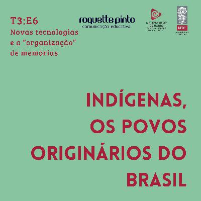 Indígenas. T3. EP#06. Novas tecnologias e a “organização” de memórias Indígenas. T3. EP#06. Novas tecnologias e a “organização” de memórias