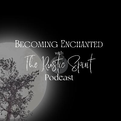 Becoming Enchanted with The Rustic Spirit S2 E13- WPACASE Becoming Enchanted with The Rustic Spirit S2 E13- WPACASE