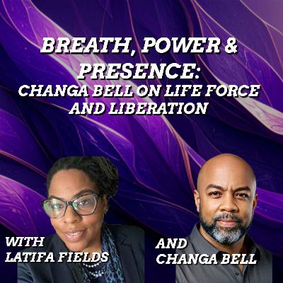 Breath, Power, and Presence: Changa Bell on Life Force and Liberation