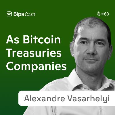 O Que São E Como Funcionam As Bitcoin Treasuries Companies - Alexandre Vasarhelyi - Bipa Cast 69