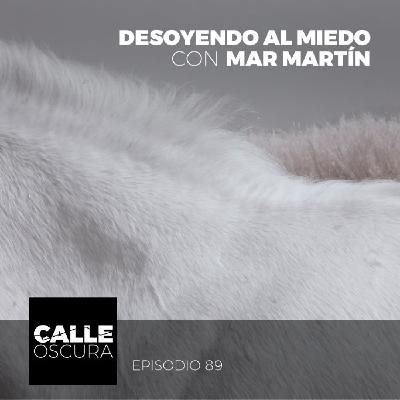 Calle Oscura 89: Desoyendo al Miedo con Mar Martín