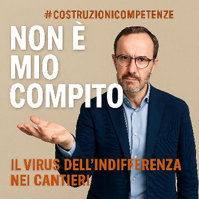 EP. 17 - Non è mio compito: il virus dell’indifferenza nei cantieri