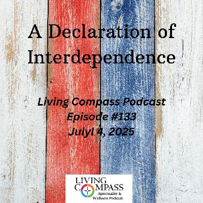 "A Declaration of Interdependence," July 4, 2025, Episode 133