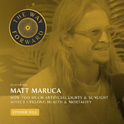Ep 212: How Too Much Artificial Lights & Sunlight Affect Lifelong Health & Mortality with Matt Maruca