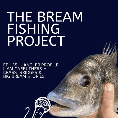 Ep 159 — Angler Profile: Liam Carruthers — Crabs, Bridges & Big Bream Stories