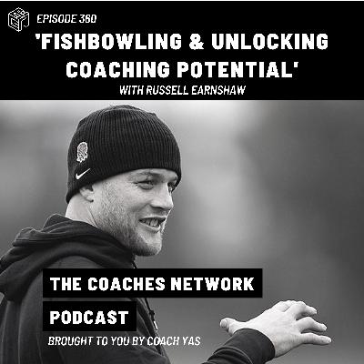Episode 360 – Fishbowling & Unlocking Coaching Potential with Russell Earnshaw