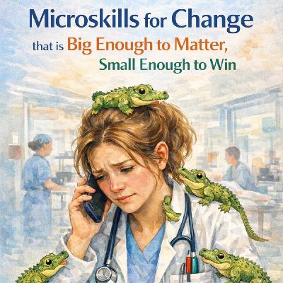 #198 Microskills for Change That are Big Enough to Matter, Small Enough to Win #198 Microskills for Change That are Big Enough to Matter, Small Enough to Win