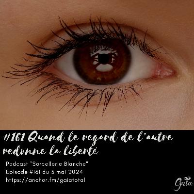 #161 Quand le regard de l’autre (re)donne la liberté