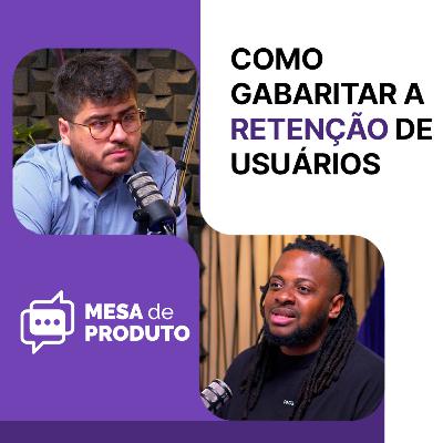 Mesa de Produto #79 - Como gabaritar a retenção de usuários, com Bruno Santana