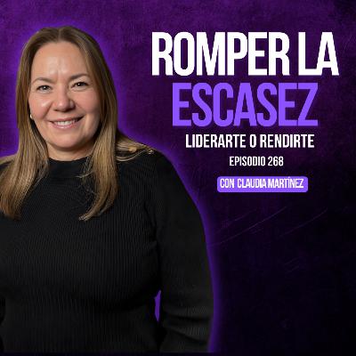 Liderarte a ti mismo: cómo romper la escasez mental y recuperar tus alas 🪽 Claudia Martínez Ep. 268
