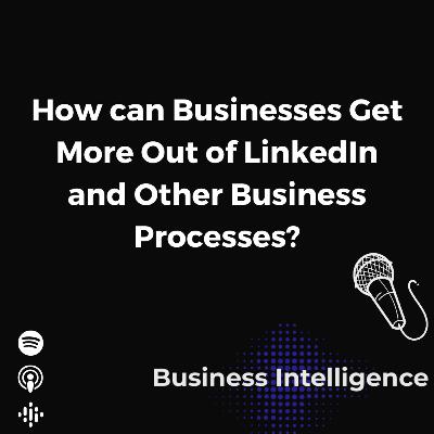 How can Businesses Get More Out of LinkedIn and Other Business Processes?