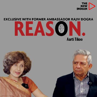 REASON EP33 Ft. Rajiv Dogra, Former Ambassador & Author | With Aarti Tikoo