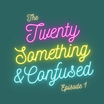 Twenty Something & Confused: Episode 1