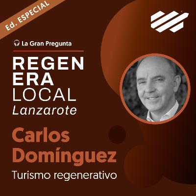 #147 Especial RegenERA Local Lanzarote: Turismo regenerativo · Carlos Domínguez