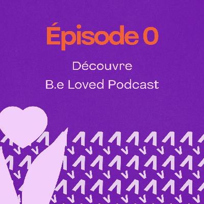 Découvre B.e Loved Podcast !