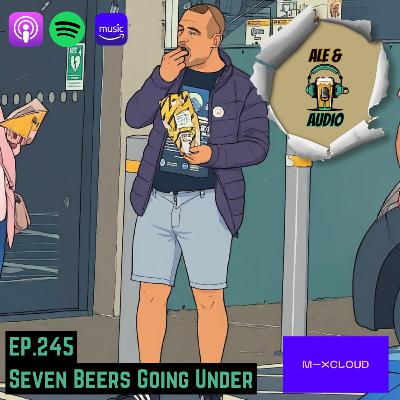 Ep.245 Seven Beers Going Under