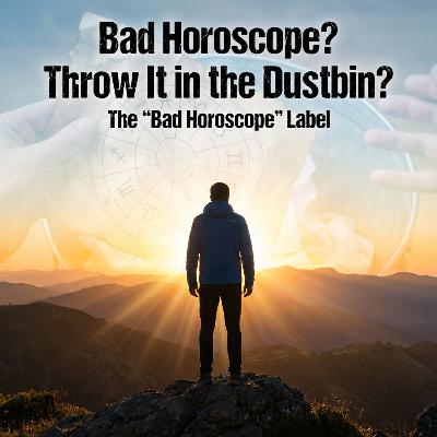 Bad Horoscope? Throw It in the Dustbin? | The “Bad Horoscope” Label
