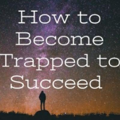 How to Become Trapped to Succeed: The Introduction