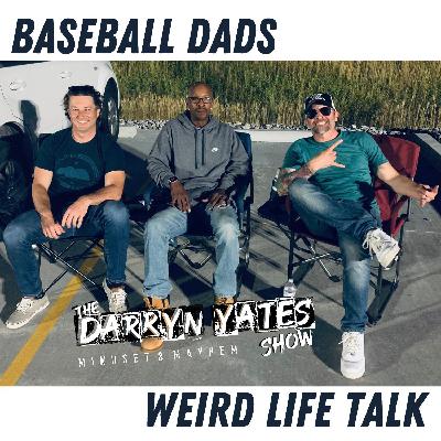 Baseball Dad Weird Talk w/ Darryn Yates Baseball Dad Weird Talk w/ Darryn Yates