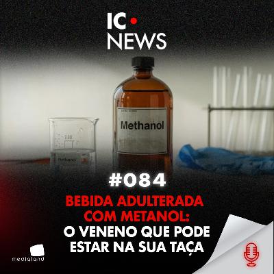 FÁBRICAS CLANDESTINAS E BARES DE LUXO: O CRIME DO METANOL EM SP - IC NEWS #084