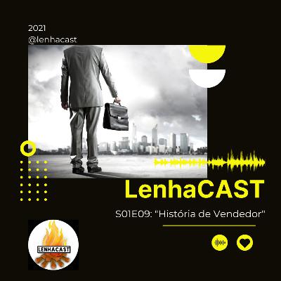 LENHACAST - S01E09 - História de Vendedor