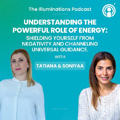 Understanding the Powerful Role of Energy: Shielding Yourself from Negativity and Channeling Universal Guidance