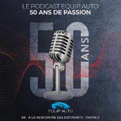 EQUIP AUTO, "50 ans de passion". #9 - À la rencontre des exposants - Partie 2