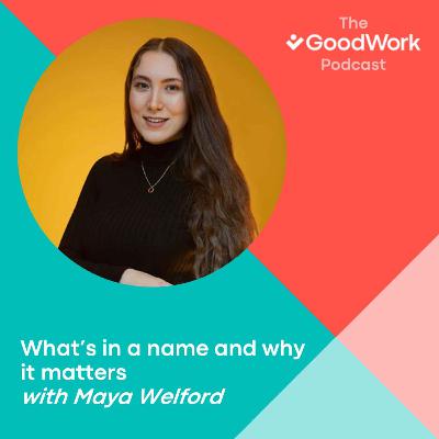 What's in a name and why it matters with Maya Welford What's in a name and why it matters with Maya Welford