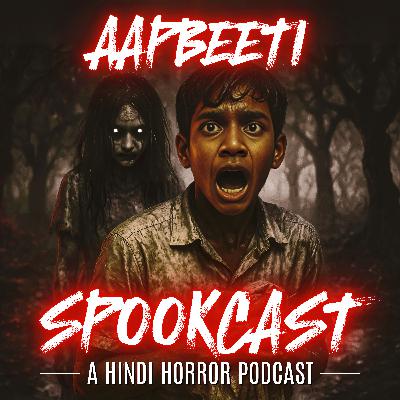 Ep 53 - AAPBEETI 11 by SPOOKCAST - 3 REAL HORROR STORIES | Real Stories | Sachi Ghatana |