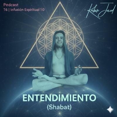 T6. Infusión 10. Entendimiento (Shabat)
