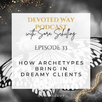 33. How Archetypes Bring in Dreamy Clients 33. How Archetypes Bring in Dreamy Clients